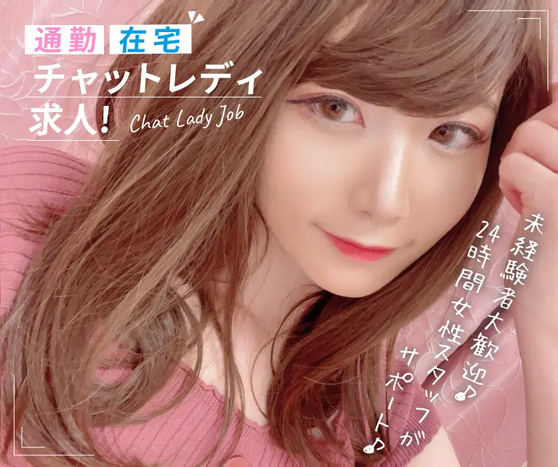 「通勤・在宅チャットレディ求人！」「未経験者大歓迎♪24時間女性スタッフがサポート♪ 」
