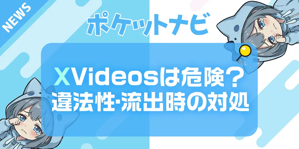 XVideosは危険？安全性・違法性・ウイルスリスク・流出時の対処法を徹底解説