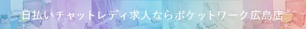 今すぐ働ける！日払いチャットレディ求人 ポケットワーク広島