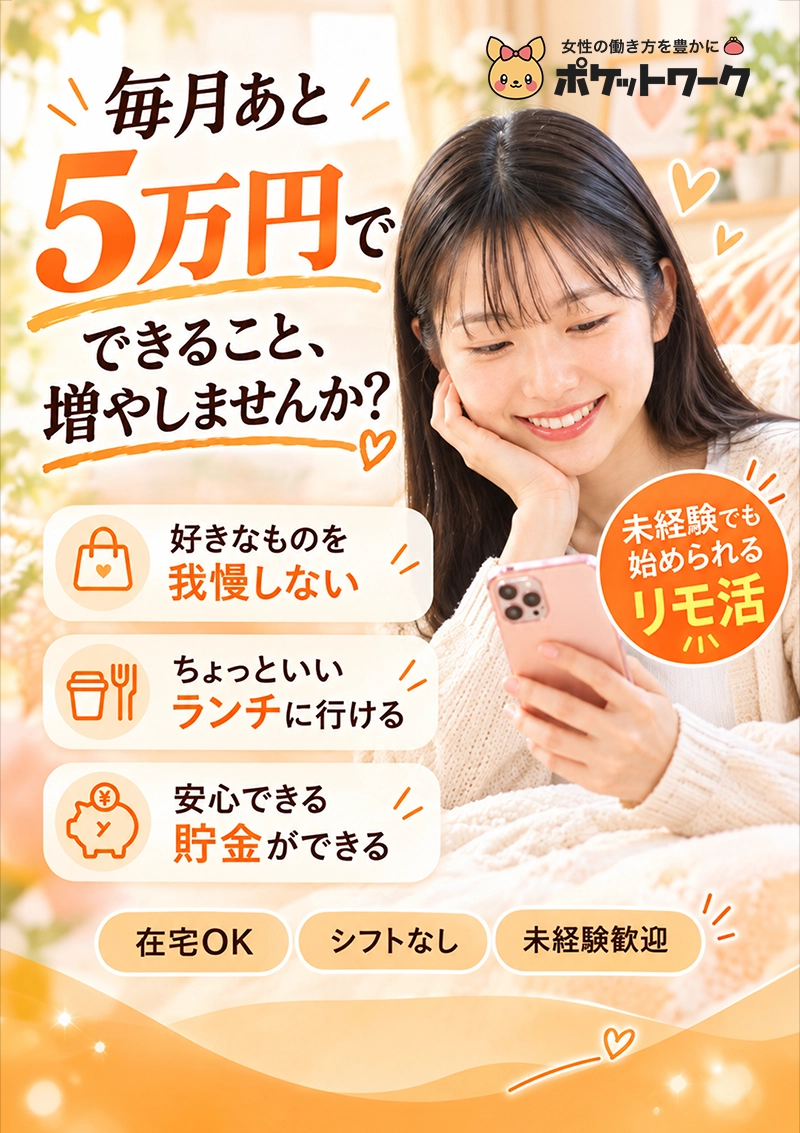 ポケットワークの在宅リモ活。自宅で自分らしく、スキマ時間に始められるお仕事。シフトなし・ノルマなし・スマホやPCで利用可能・未経験歓迎・女性スタッフがサポート・自分のペースで働けます