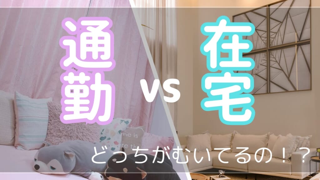 【在宅？通勤？】どっちがいいの？