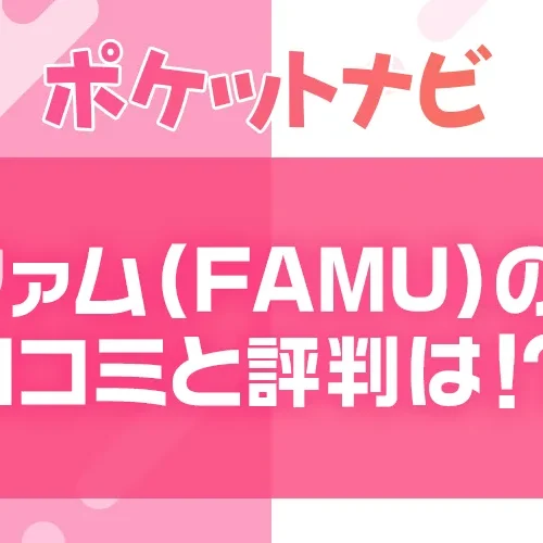 ファム(FAMU)の口コミと評判は?利用者から安全性についても調査